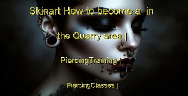 Skinart How to become a  in the Quarry area | PiercingTraining | PiercingClasses | SkinartTraining-Canada